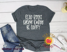 Load image into Gallery viewer, Read Books, Drink Coffee, Be Happy Tee
