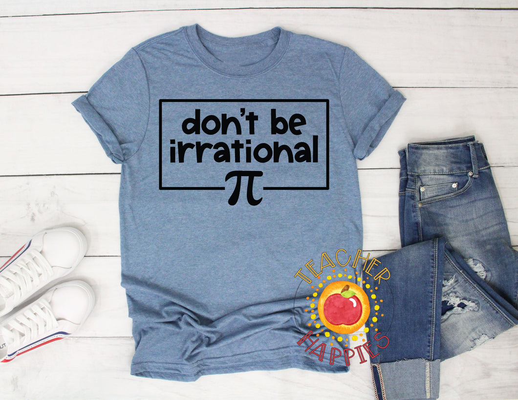 Don't Be Irrational (Pi Day Tee)